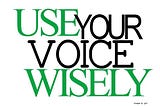 Use Your Voice Wisely