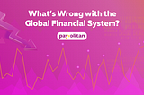 What’s Wrong with the Global Financial System?