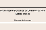 Unveiling the Dynamics of Commercial Real Estate Trends | Thomas Giallonardo | Real Estate
