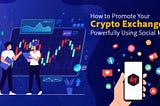 How to promote your crypto exchange powerfully using social media?