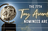 The 77th Tony Awards: A Look at the Nominees and What to Expect