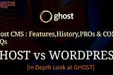 Know Ghost CMS:Features,Pros & Cons,Ghost vs WordPress compared.