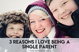 Three Reasons I Love Being A Single Parent