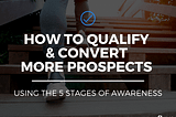 How to Qualify & Convert More Prospects Using the 5 Stages of Awareness