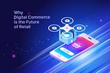 Why Digital Commerce is the Key to Successful Retail Experiences