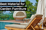 Best Material for Garden Furniture