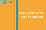 What Support to Expect from Your Franchisor