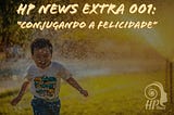 HP News Extra 001: “Conjugando a Felicidade”