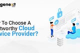 How to choose a Trustworthy Cloud Service Provider?