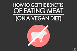 How to Get All the Benefits of Eating Meat (on a Vegan Diet)