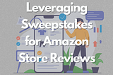 Leveraging Sweepstakes for Amazon Store Reviews