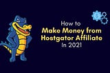 How I Make Money from Hostgator Affiliate In 2021