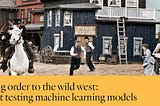 Bring order to the wild west: test your machine learning models