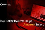 How Seller Central Helps Amazon Sellers