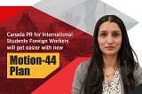 Canada PR for International Students, Foreign Workers will get easier with new Motion-44 Plan