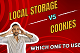 When to Use Cookies, When to Use Local Storage?