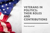 Veterans in Politics: Their Roles and Contributions — Chuck Schmalzried | Stories of Heroes