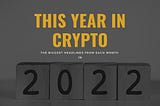 This Year in Crypto: The Biggest Headlines from Each Month in 2022