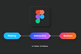 Article header which reads “Making Interactive Buttons: A Figma Tutorial”