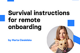 Survival instructions for remote onboarding