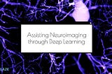 Assisting Neuroimaging through DL