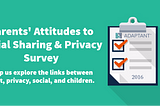 Are you a Parent? Worried about Privacy?