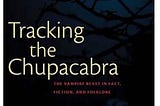 Benjamin Radford’s Tracking the Chupacabra — The Vampire Beast in Fact, Fiction, and Folklore