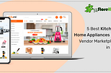 Top 5 Kitchen & Home Appliances Multi Vendor Marketplaces In India