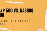 S&P 500 vs. Nasdaq 100: Which Is Right for You?