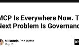MCP Is Everywhere Now. The Next Problem Is Governance.