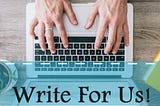 Write for Us — Technology, Business Tips, AI, VR, ML, Gadgets, Web