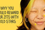 Why You Should Start Rewarding Your Zits With Gold Stars