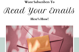 Do You Want Subscribers to Read Your Emails: Here’s How!