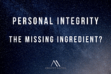 Personal Integrity — The Missing Ingredient?