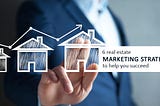 6 Real Estate Marketing Strategies To Help You Succeed
