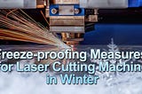 Freeze-proofing Measures for Laser Cutting Machine in Winter