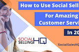 How to use social selling for amazing customer service.