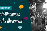 dark green background with the words “Anti-Blackness in the movement’ written in white on the left, and a black and white photo of a protest, showing a person holding a sign that reads “Dismantling a racists system requires shifts in power”