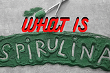 What is Spirulina?