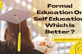 Formal Education Or Self Education: Which Is Better ?