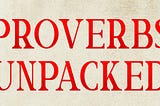 Proverbs Unpacked