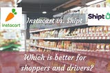 Which of these well-known grocery shopping apps is the best for customers and can earn drivers…