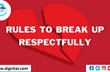 Not Happy with Your Love? 10 Rules to Breakup Respectfully and Say a Healthy Goodbye