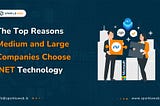 Top Reasons Medium and Large Companies Choose .NET Technology