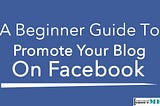 A Beginner Guide To Promote Website on Facebook