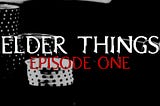 Elder Things — Chapter 1