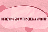 “Improving SEO with Schema Markup” written out