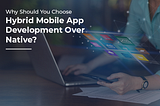 Why Should You Choose Hybrid Mobile App Development Over Native? | AIMDek Technologies