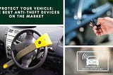 Protecting Your Vehicle from Theft: The Best Anti-Theft Devices