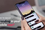 How To Build A Branding In Your Mobile App